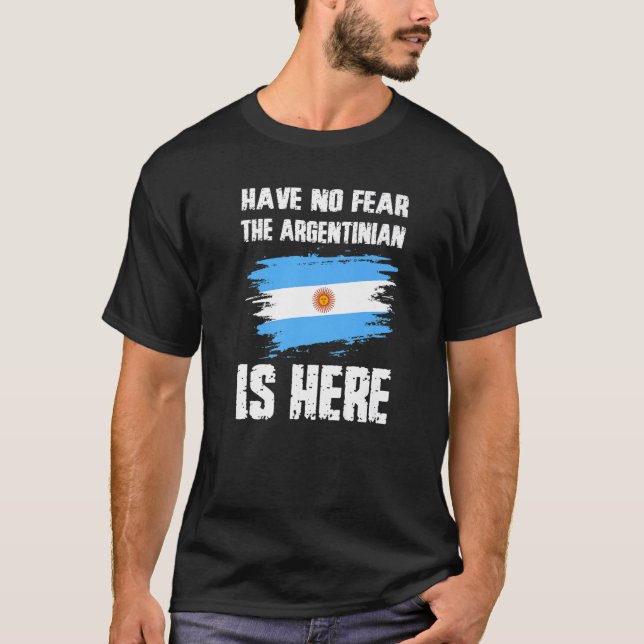 Have No Fear The Argentinian Is Here Argentine Fla T-Shirt (Front)