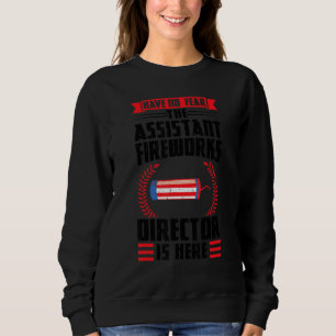 Have No Fear The Assistant Fireworks Director Fire Sweatshirt