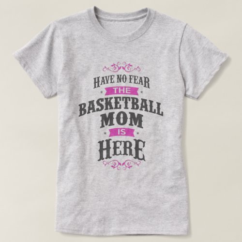 Have no fear the Basketball Mom is here T_Shirt