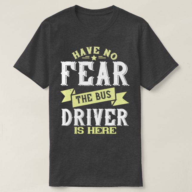 Have no fear the bus driver is here Cool Funny Gif T-Shirt (Design Front)