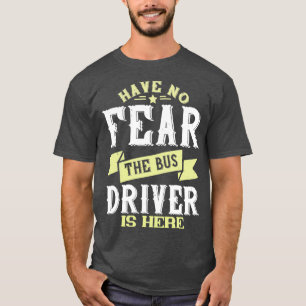 Have no fear the bus driver is here Cool Funny Gif T-Shirt