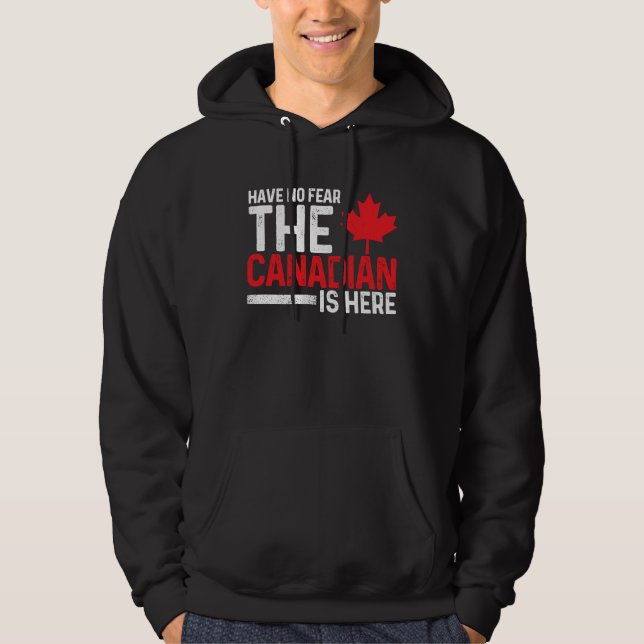 Have No Fear The Canadian Is Here  Canada Maple Le Hoodie (Front)