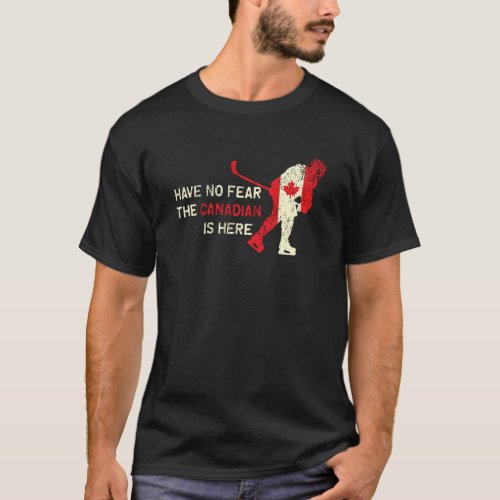 Have no fear the canadian is here Ice Hockey T_Shirt