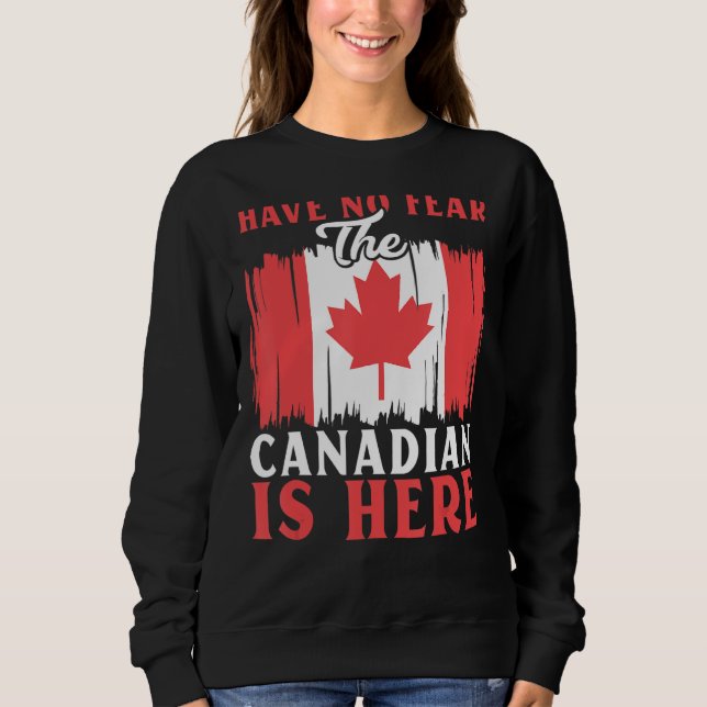 Have No Fear The Canadian Is Here Maple Leaf Canad Sweatshirt (Front)