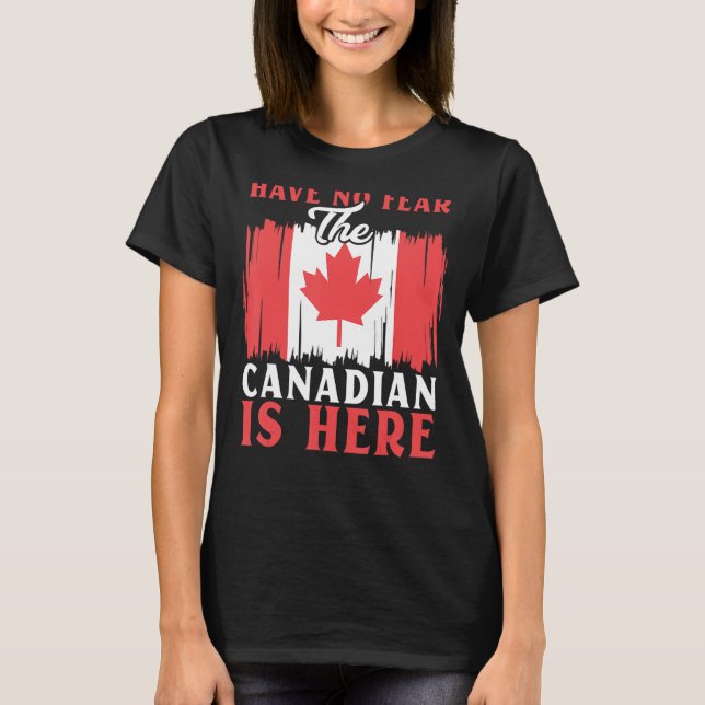Have No Fear The Canadian Is Here Maple Leaf Canad T-Shirt (Front)