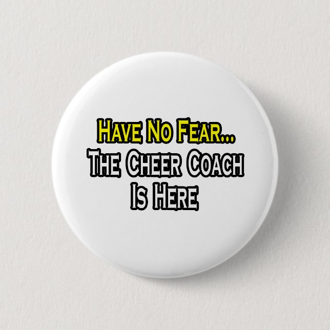 Have No Fear, The Cheer Coach Is Here Button (Front)