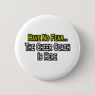 Have No Fear, The Cheer Coach Is Here Button