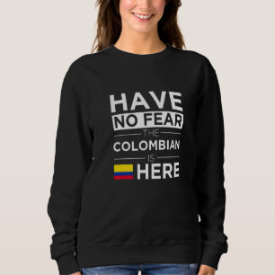 Have No Fear The Colombian Is Here Pride Colombia Sweatshirt