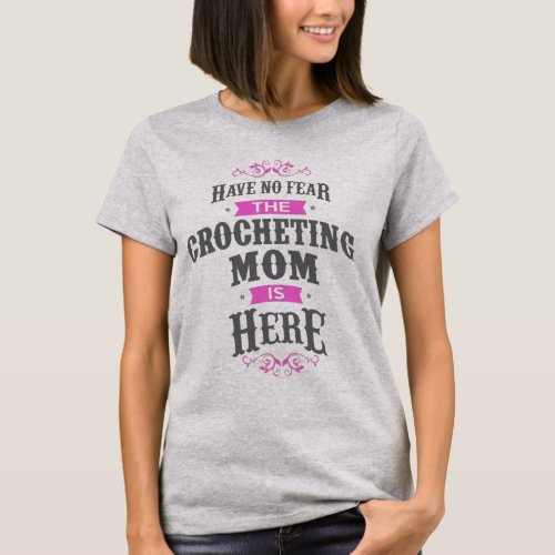 Have no fear the crocheting mom is here T_Shirt