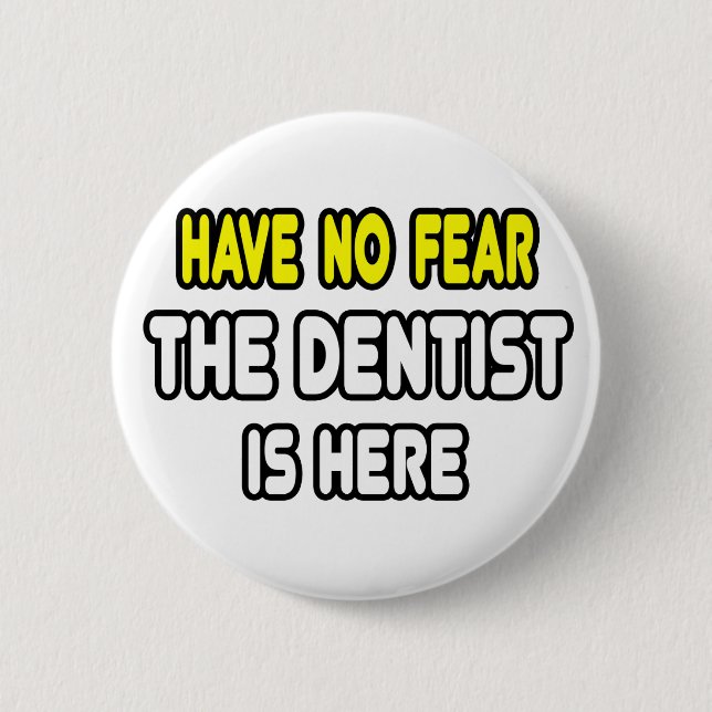 Have No Fear, The Dentist Is Here Button (Front)
