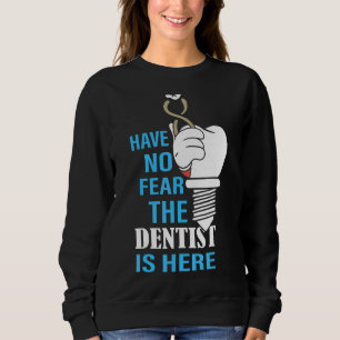 Have No Fear The Dentist Is Here Dental Dentistry Sweatshirt
