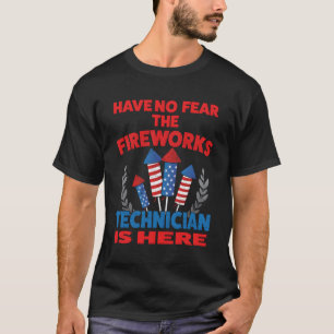 Have No Fear The Fireworks Technician Is Here 4Th T-Shirt