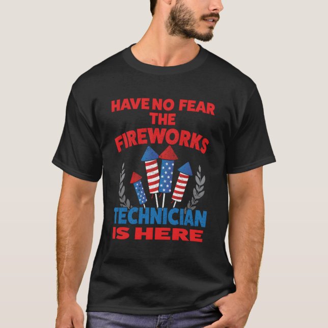 Have No Fear The Fireworks Technician Is Here 4Th  T-Shirt (Front)