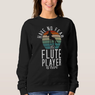 Have no Fear the Flute Player is here Flute Sweatshirt