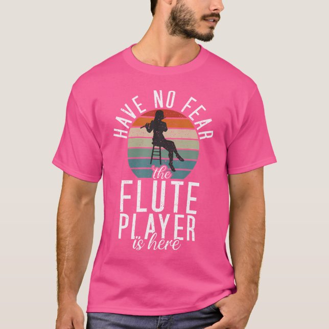 Have No Fear The Flute Player Is Here Funny Flute T-Shirt (Front)
