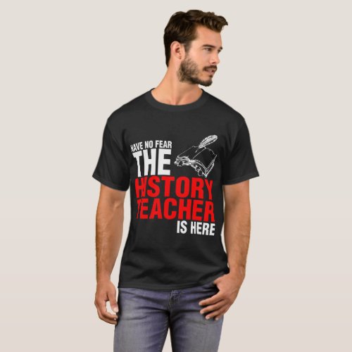 Have No Fear The History Teacher Is Here Tshirt