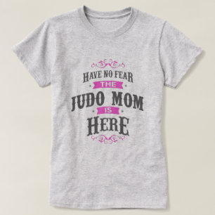 Have no fear the Judo Mom is here T-Shirt