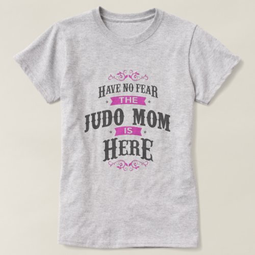 Have no fear the Judo Mom is here T_Shirt
