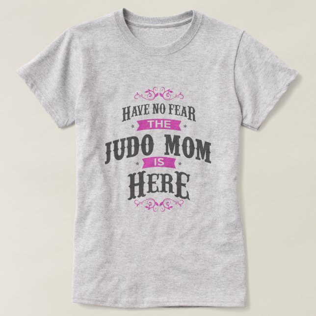 Have no fear the Judo Mom is here T-Shirt (Design Front)