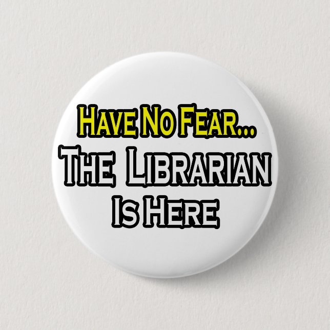 Have No Fear, The Librarian Is Here Button (Front)