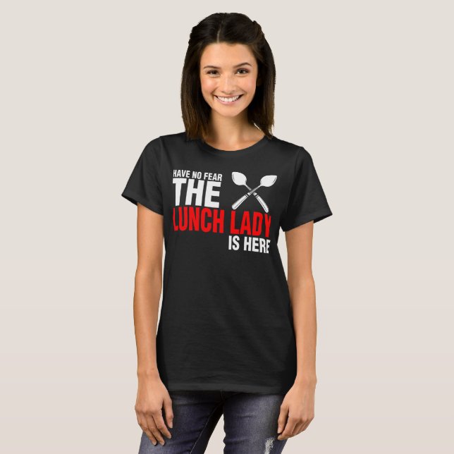 Have No Fear The Lunch Lady Is Here T-Shirt (Front Full)