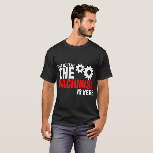 Have No Fear The Machinist Is Here Tshirt