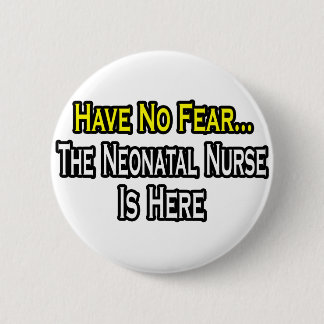 Have No Fear, The Neonatal Nurse Is Here Pinback Button