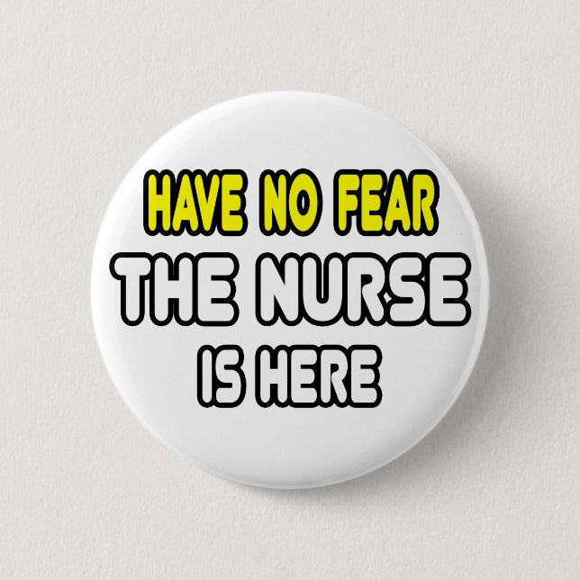 Have No Fear, The Nurse Is Here Pinback Button (Front)
