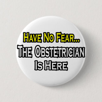 Have No Fear, The Obstetrician Is Here Pinback Button