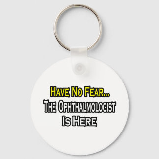 Have No Fear, The Ophthalmologist Is Here Keychain