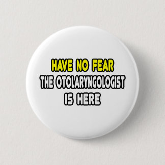 Have No Fear, The Otolaryngologist Is Here Button