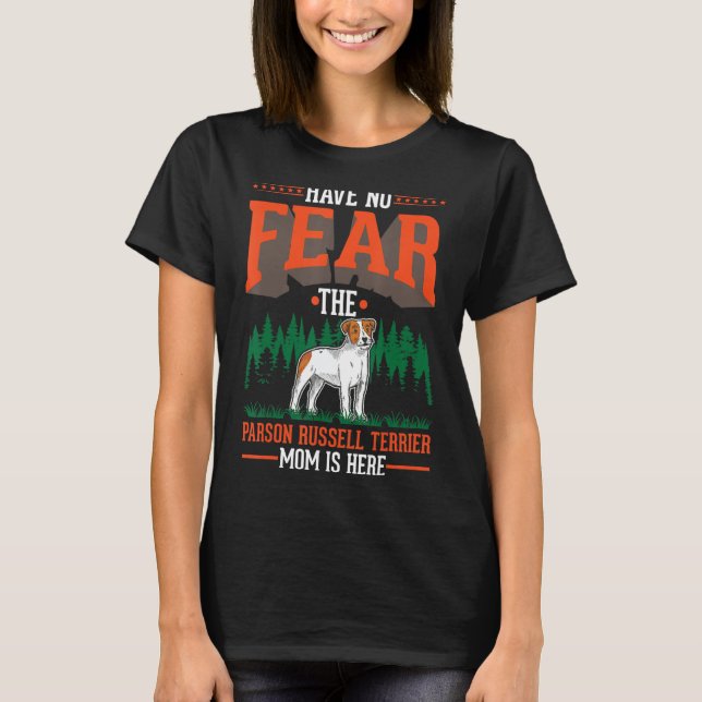 Have no fear The Parson Russell Terrier Mom is her T-Shirt (Front)