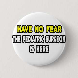 Have No Fear, The Pediatric Surgeon Is Here Pinback Button