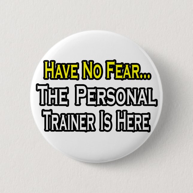 Have No Fear, The Personal Trainer Is Here Pinback Button (Front)