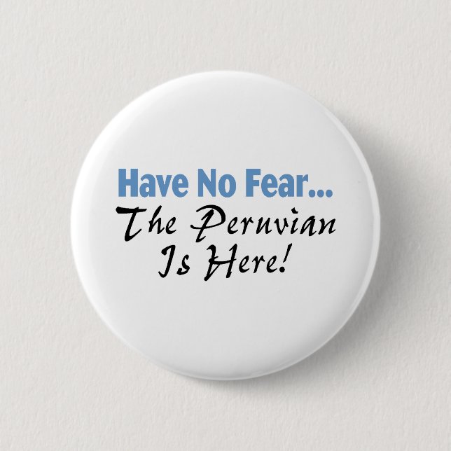 Have No Fear The Peruvian Is Here Pinback Button (Front)