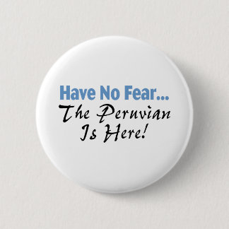 Have No Fear The Peruvian Is Here Pinback Button