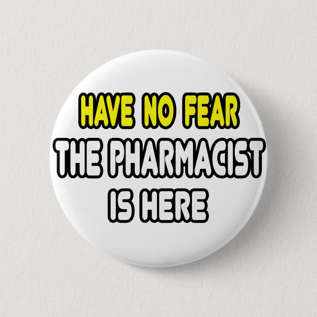 Have No Fear, The Pharmacist Is Here Button (Front)
