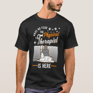 Have No Fear The Physical Therapist Is Here Physio T-Shirt