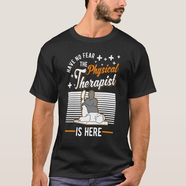 Have No Fear The Physical Therapist Is Here Physio T-Shirt (Front)