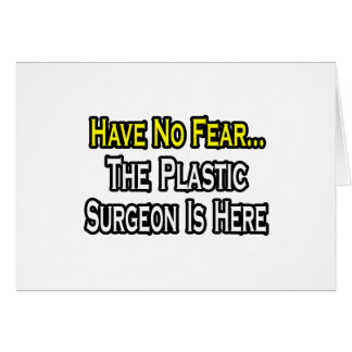 Have No Fear, The Plastic Surgeon Is Here Cards