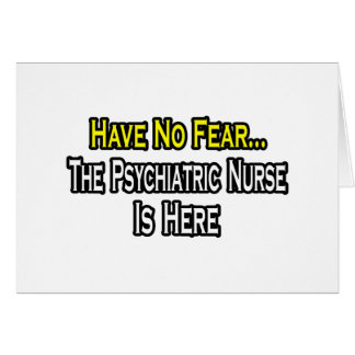 Have No Fear, The Psychiatric Nurse Is Here Cards