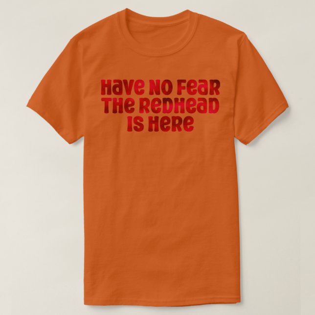 Have No Fear the Redhead Is Here 3 T-Shirt (Design Front)