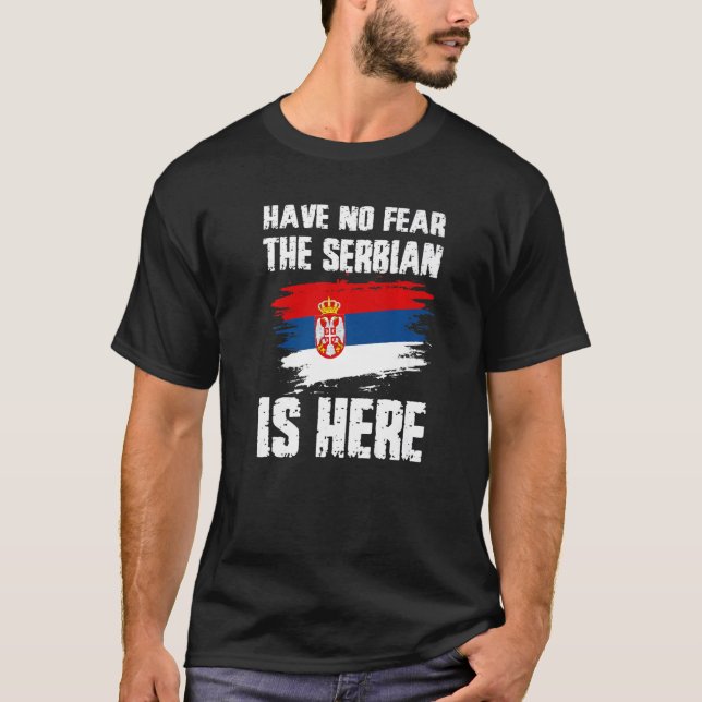 Have No Fear The Serbian Is Here Serbia Flag Pride T-Shirt (Front)