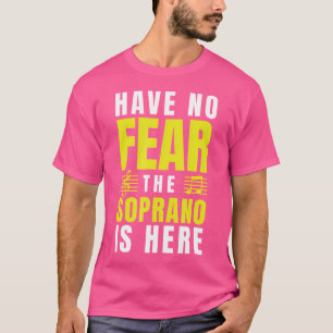 Have No Fear The Soprano Is Here Choir Gifts Singi T-Shirt