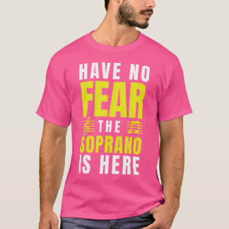 Have No Fear The Soprano Is Here Choir Gifts Singi T-Shirt