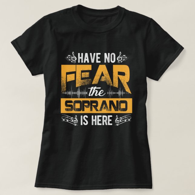 Have No Fear The Soprano Is Here Choir Gifts  T-Shirt (Design Front)