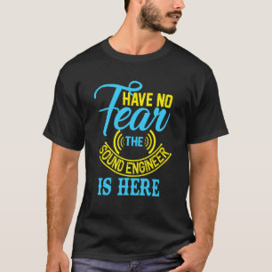 Have No Fear The Sound Engineer Is Here Slogan T-Shirt