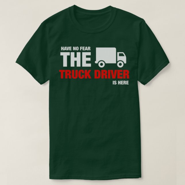 Have No Fear The Truck Driver Is Here T-Shirt (Design Front)
