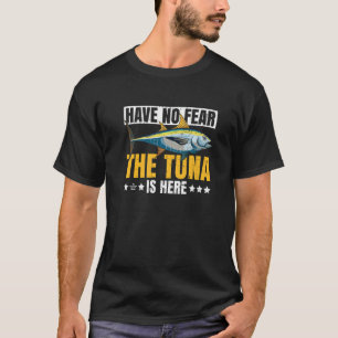 Have no fear the tuna is here for a Tuna Fisherman T-Shirt