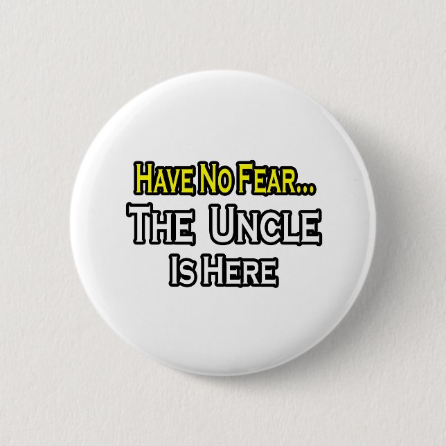 Have No Fear...The Uncle Is Here Button (Front)